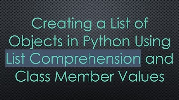 Creating a List of Objects in Python Using List Comprehension and Class Member Values