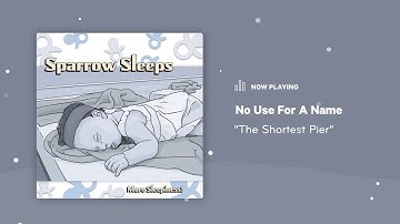 Sparrow Sleeps: No Use For A Name - "The Shortest Pier" Lullaby