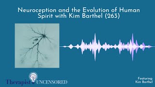 Neuroception and the Evolution of Human Spirit with Kim Barthel (263)