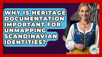 Why Is Heritage Documentation Important for Unmapping Scandinavian Identities?