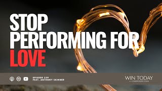 Anthony Skinner on How to Stop Performing for Love