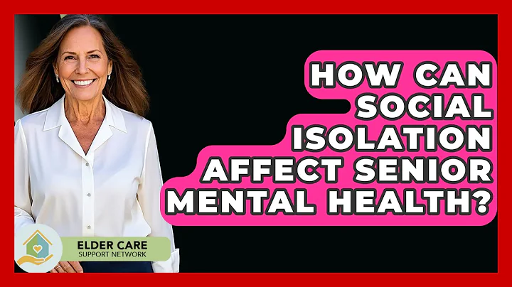 How Can Social Isolation Affect Senior Mental Health? - Elder Care Support Network