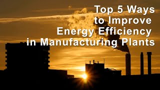 Top 5 Ways to Improve Energy Efficiency in Manufacturing Plants