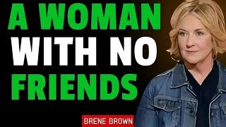 A WOMAN WITH NO FRIENDS     Brene Brown's Most Powerful Speech Ever!