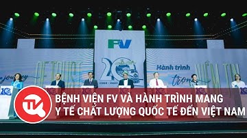 Bệnh viện FV và hành trình 20 năm mang Y tế chất lượng Quốc tế đến Việt Nam