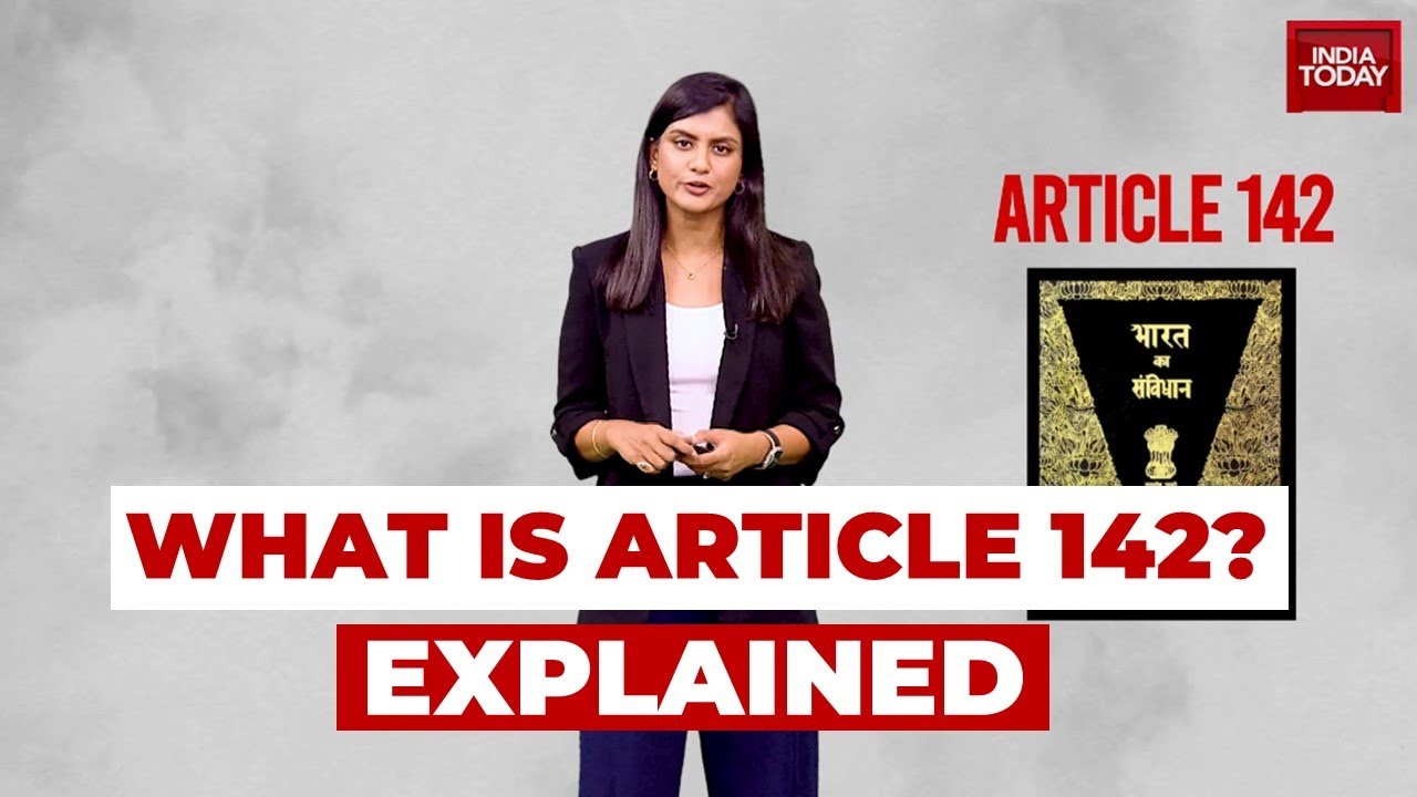 What Is The Significance Of Article 142 Of The Indian Constitution? | Explainer | India Today