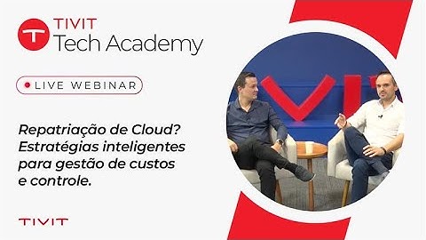 TIVIT Tech Academy | Repatriação de Cloud? Estratégias Inteligentes para Gestão de Custos e Controle