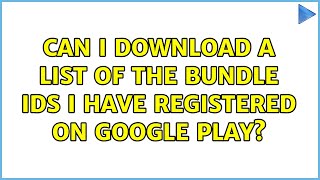 Can I download a list of the bundle IDs I have registered on Google Play?