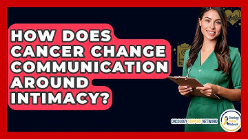 How Does Cancer Change Communication Around Intimacy? - Oncology Support Network