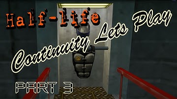 Half Life Continuity Lets Play: Part 3 Barney Trains