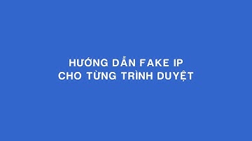 Hướng dẫn Fake IP cho từng trình duyệt Chrome, CocCoc | Nhomcorp