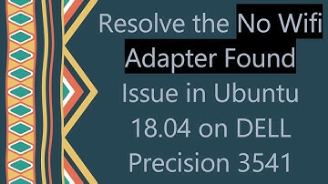 Resolve the No Wifi Adapter Found Issue in Ubuntu 18.04 on DELL Precision 3541