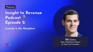 Insight to Revenue Podcast - Episode 2: Bill Conry/Comedy in the Workplace