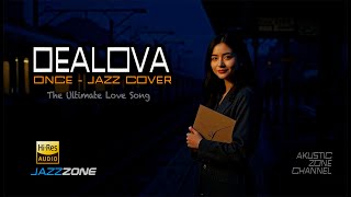 ONCE -  DEALOVA | Smooth Jazz Cover - The Ultimate Love Song  🎧   #jazzcover #slowjazz #lagupopular