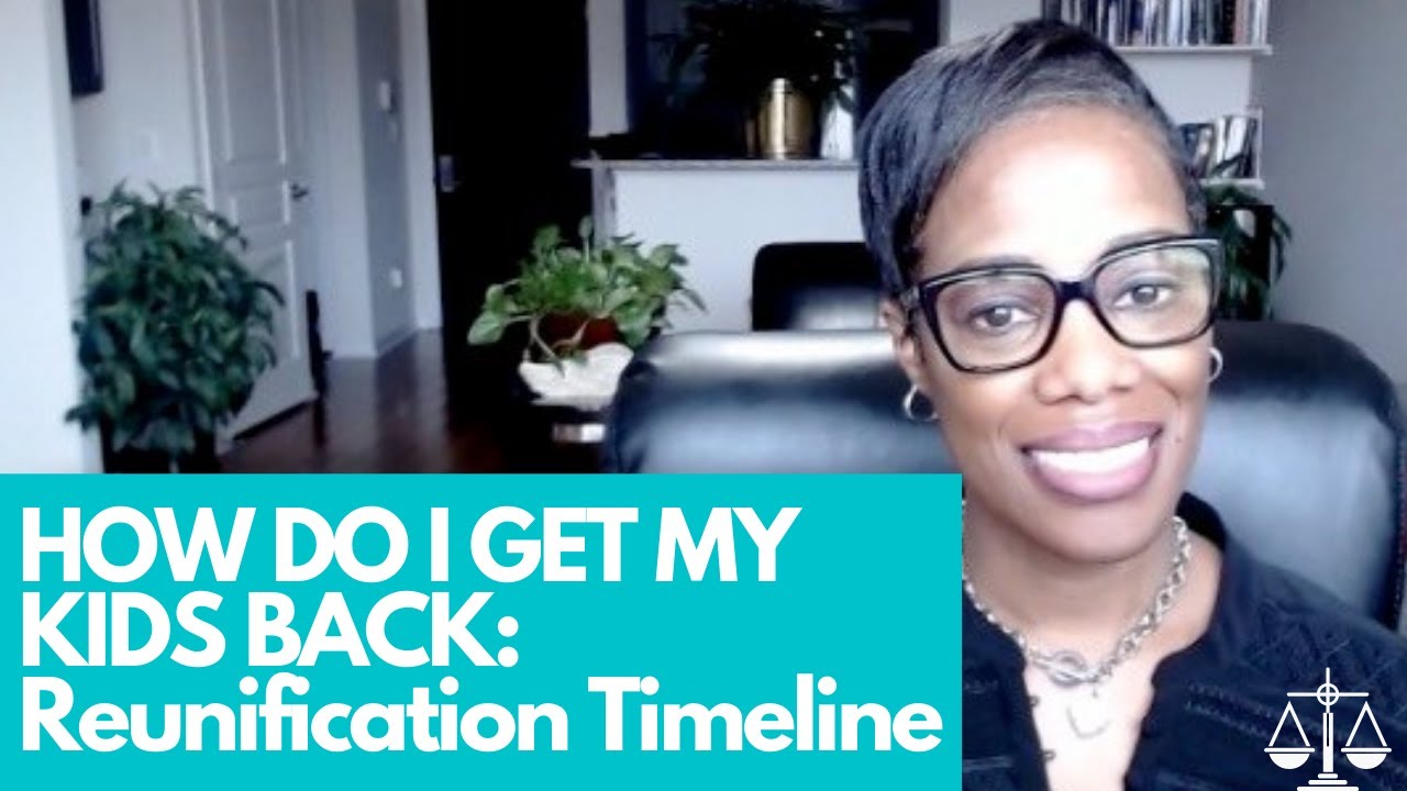 HOW DO I GET MY KIDS BACK: Reunification Timeline