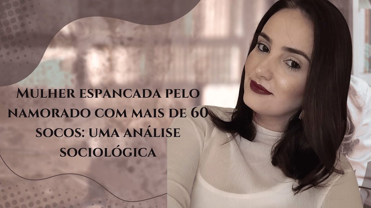 Mulher espancada pelo namorado com mais de 60 socos: uma análise sociológica