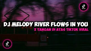 DJ MELODY RIVER FLOWS IN YOU X TANGAN DI ATAS FYP TIKTOK VIRAL TERBARU 2023