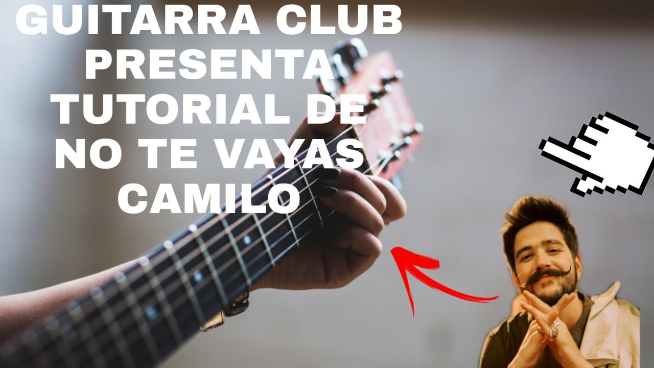 GUITARRA CLUB PRESENTA TUTORIAL NO TE VAYAS (CAMILO)|GUITARRA