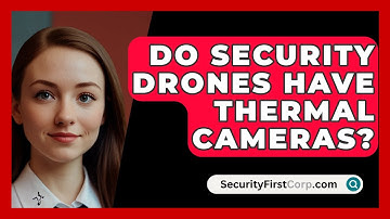 Do Security Drones Have Thermal Cameras? - SecurityFirstCorp.com
