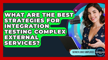 What Are The Best Strategies For Integration Testing Complex External Services?