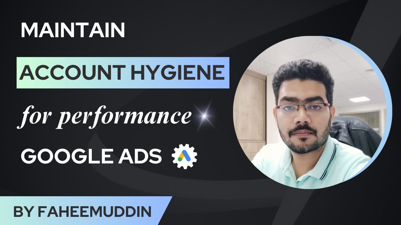 Optimizing Google Ads Account Hygiene for Peak Performance | Best Practices & Tips