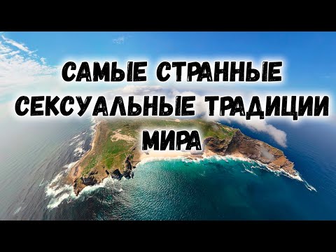 САМЫЕ СТРАННЫЕ СЕКСУАЛЬНЫЕ ТРАДИЦИИ МИРА!