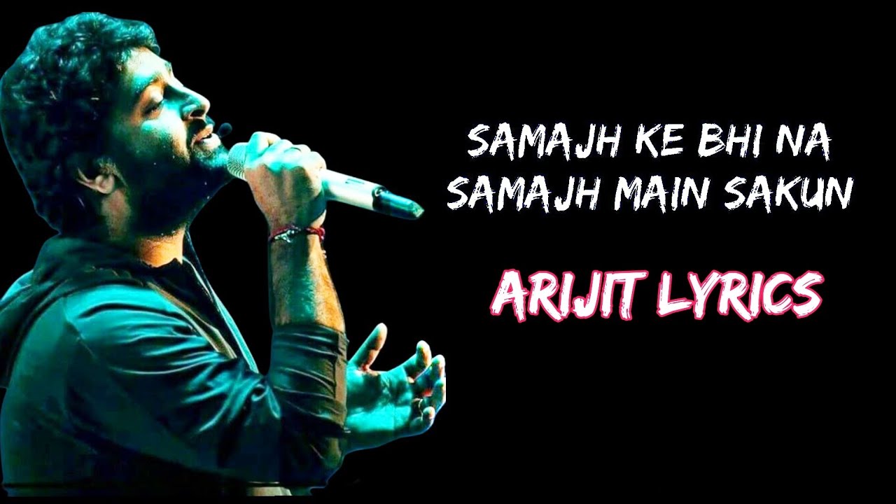 Arijit Singh Lyrics Samajh Ke Na Samajh Saku  Arijit Singh  Lyrics Song  Latest Bollywood Song