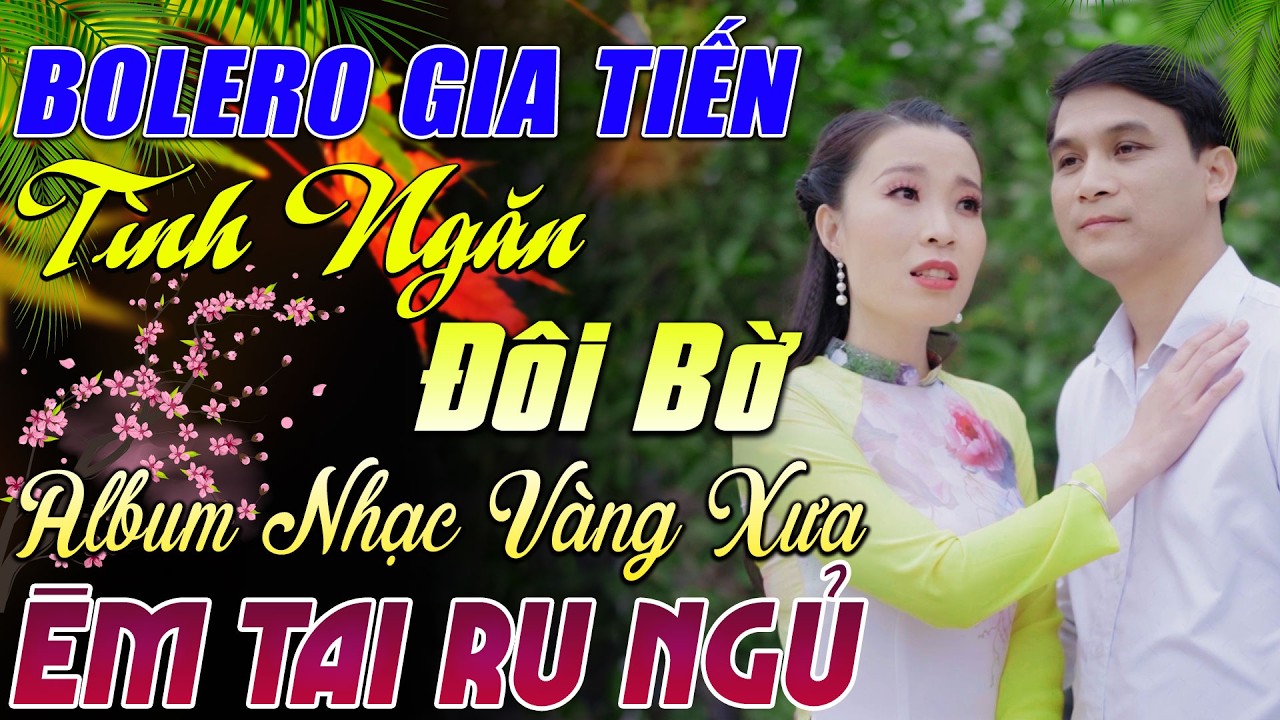 LK GIA TIẾN BOLERO ➤ TÌNH NGĂN ĐÔI BỜ, ĐA TẠ - ĐƠN CA BOLERO TRỮ TÌNH MỚI NHẤT T2/2026 ÊM TAI RU NGỦ