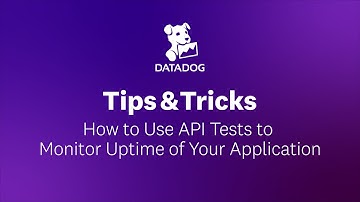 How to Use API Tests to Monitor Uptime of Your Application | Datadog Tips & Tricks