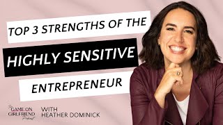 Top 3 Strengths of the Highly Sensitive Entrepreneur With Heather Dominick