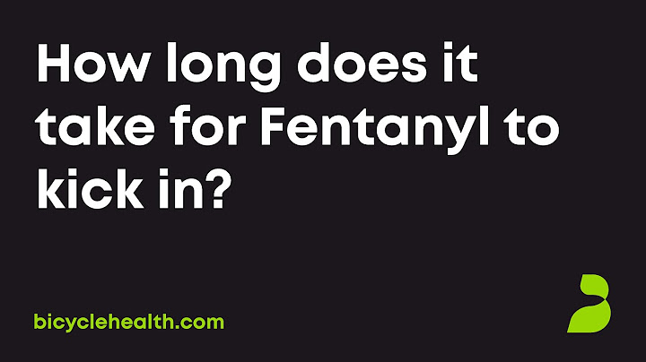 How long does it take for Fentanyl to kick in?