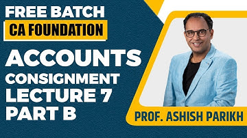 CA Foundation | Accounts | Consignment Lecture 7 Part B | Prof. Ashish Parikh
