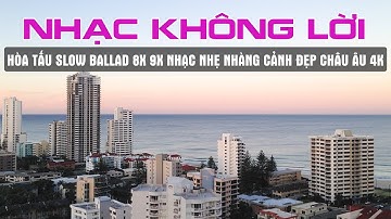 NHẠC KHÔNG LỜI NHẸ NHÀNG 7X 8X 9X THƯ GIÃN MỖI BUỔI SÁNG - HÒA TẤU KHÔNG LỜI CẢNH ĐẸP NƯỚC NGOÀI