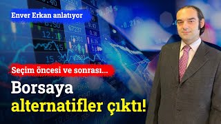 Borsaya Alternatifler Çıktı Seçim Öncesi Ve Sonrası Ne Olacak? Enver Erkan