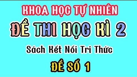 KHOA HỌC TỰ NHIÊN LỚP 7| ĐỀ THI HỌC KÌ 2| SÁCH KẾT NỐI TRI THỨC