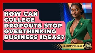 How Can College Dropouts Stop Overthinking Business Ideas? - College Dropout Millionaire