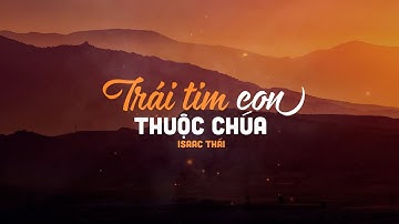 Trái Tim Con Thuộc Chúa - Isaac Thái | MV Lyrics | Cùng Nghe Thánh Ca
