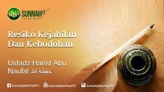 Resiko Kejahilan dan Kebodohan - Ustadz Harist Abu Naufal