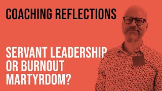 Servant Leadership or Burnout Martyrdom?