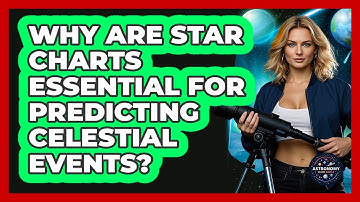 Why Are Star Charts Essential For Predicting Celestial Events? - Astronomy Made Simple