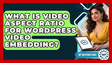 What Is Video Aspect Ratio For WordPress Video Embedding? - WP Solutions Guru