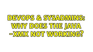 DevOps & SysAdmins: Why does the java -Xmx not working? (2 Solutions!!)