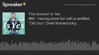 #60 - Having some fun with a certified “Old Guy” Orest Komarnyckyj (part 2 of 3)