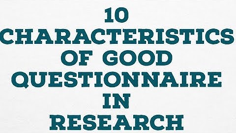 10 CHARACTERISTICS OF GOOD QUESTIONNAIRE IN RESEARCH