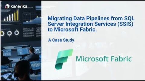 Kanerika | Migration from SQL Server Integration Services to MS Fabric | Data Analytics