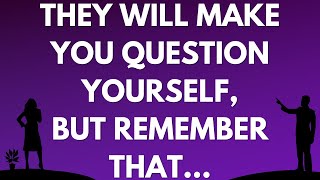 💌 They will make you question yourself, but remember that...
