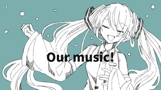 Our music!