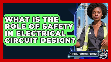 What Is the Role of Safety in Electrical Circuit Design? | Electrical Engineering Essentials News