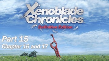 Xenoblade Chronicles: Definitive Edition (100% Playthrough) Part 15: Chapter 16 and 17