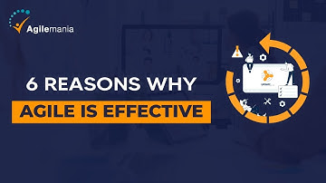 Top 6 Reasons Why Agile is So Effective | Why Agile? | Agilemania